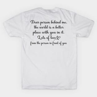 Dear Person Behind Me The World is a Better Place With You In It T-Shirt